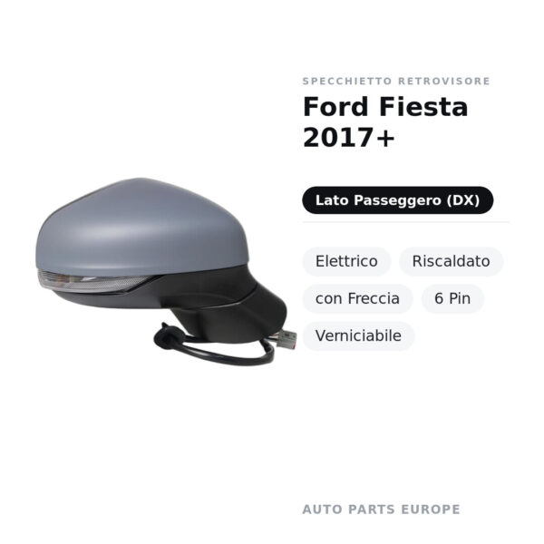 Specchietto Retrovisore Destro Ford Fiesta 2017+ – Elettrico, Riscaldato, con Freccia, 6 Pin, Verniciabile – foto 2