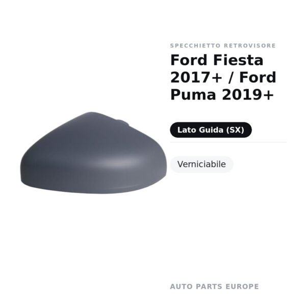 Calotta Specchietto Retrovisore Sinistro Ford Fiesta 2017+ / Ford Puma 2019+ – Verniciabile – foto 2