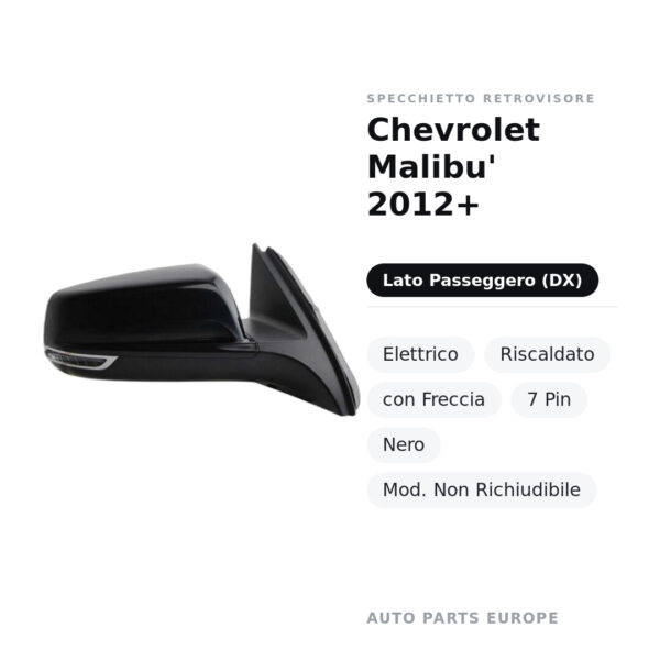 Specchietto Retrovisore Destro Chevrolet Malibu’ 2012+ – Elettrico, Riscaldato, con Freccia, 7 Pin, Nero, Mod. Non