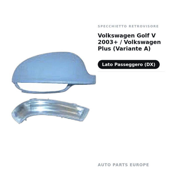 Calotta Specchietto Retrovisore Destro Volkswagen Golf V 2003+ / Volkswagen Plus (Variante A) – con foro fanale freccia