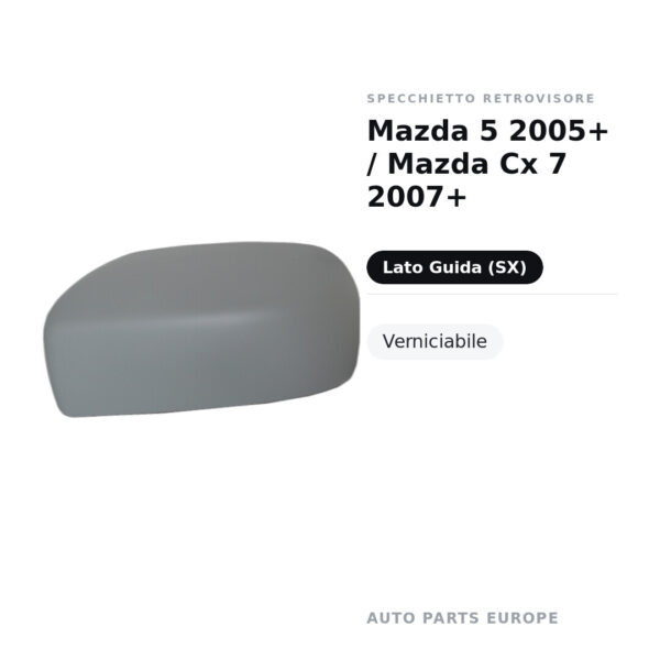 Calotta Specchietto Retrovisore Sinistro Mazda 5 2005+ / Mazda Cx 7 2007+ – Verniciabile – foto 2