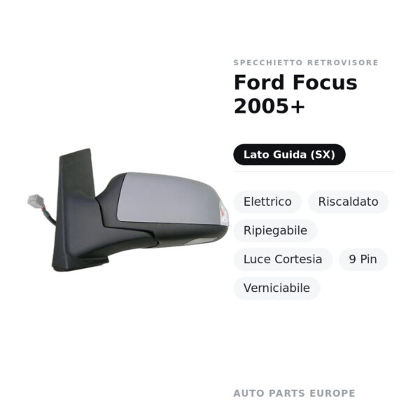 Specchietto Retrovisore Sinistro Ford Focus 2005+ – Elettrico, Riscaldato, Ripiegabile, Luce Cortesia, 9 Pin, Verniciabile