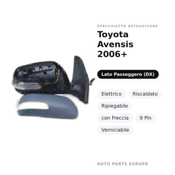 Specchietto Retrovisore Destro Toyota Avensis 2006+ – Elettrico, Riscaldato, Ripiegabile, con Freccia, 9 Pin, Verniciabile