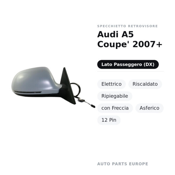 Specchietto Retrovisore Destro Audi A5 Coupe’ 2007+ – Elettrico, Riscaldato, Ripiegabile, con Freccia, Asferico, 12 Pin