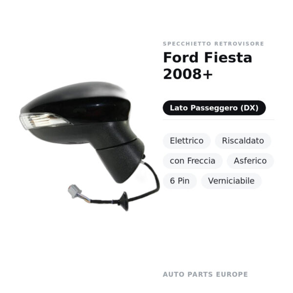 Specchietto Retrovisore Destro Ford Fiesta 2008+ – Elettrico, Riscaldato, con Freccia, Asferico, 6 Pin, Verniciabile – foto 2
