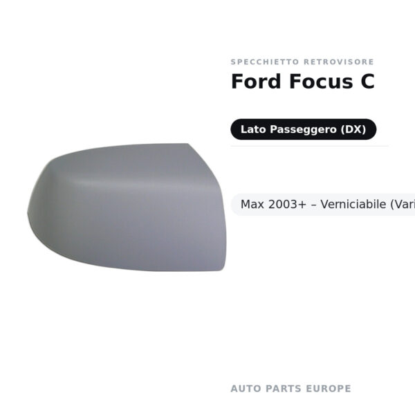 Calotta Specchietto Retrovisore Destro Ford Focus C-Max 2003+ – Verniciabile – foto 2