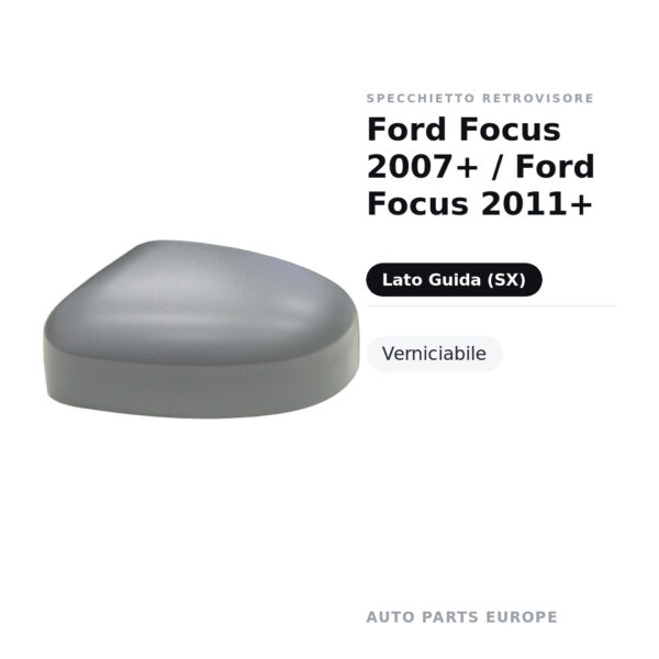 Calotta Specchietto Retrovisore Sinistro Ford Focus 2007+ / Ford Focus 2011+ – Verniciabile – foto 3