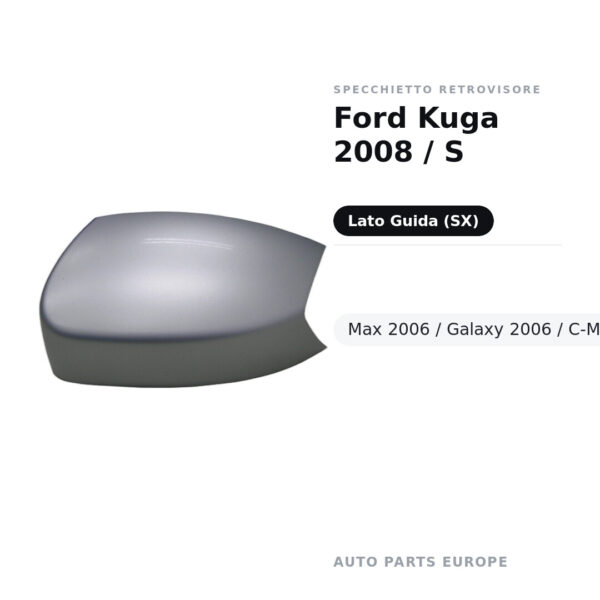 Calotta Specchietto Retrovisore Sinistro Ford Kuga 2008 / S-Max 2006 / Galaxy 2006 / C-Max 2010+ – Verniciabile – foto 2
