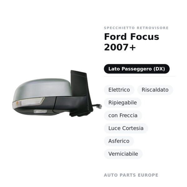Außenspiegel Rechts Ford Focus 2007+ – Elektrisch, Beheizt, Klappbar, mit Blinkleuchte, Umfeldleuchte, Asphärisch