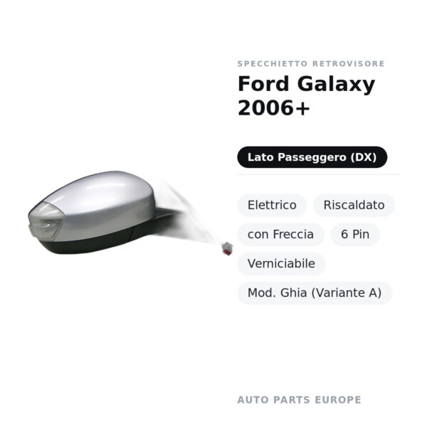 Specchietto Retrovisore Destro Ford Galaxy 2006+ – Elettrico, Riscaldato, con Freccia, 6 Pin, Verniciabile, Mod. Ghia