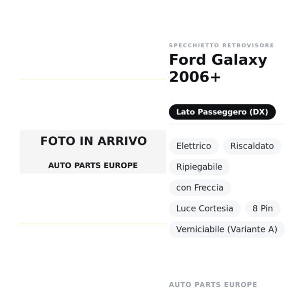 Specchietto Retrovisore Destro Ford Galaxy 2006+ – Elettrico, Riscaldato, Ripiegabile, con Freccia, Luce Cortesia, 8 Pin