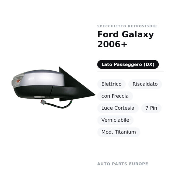 Specchietto Retrovisore Destro Ford Galaxy 2006+ – Elettrico, Riscaldato, con Freccia, Luce Cortesia, 7 Pin, Verniciabile