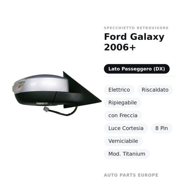 Specchietto Retrovisore Destro Ford Galaxy 2006+ – Elettrico, Riscaldato, Ripiegabile, con Freccia, Luce Cortesia, 8 Pin