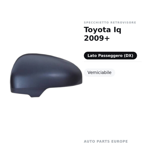 Calotta Specchietto Retrovisore Destro Toyota Iq 2009+ – Verniciabile – foto 2