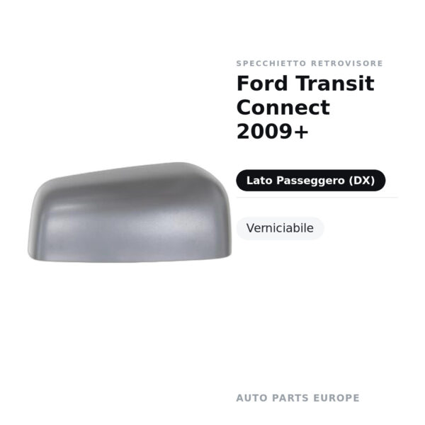 Calotta Specchietto Retrovisore Destro Ford Transit Connect 2009+ – Verniciabile – foto 2
