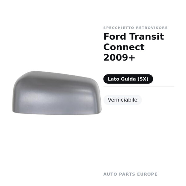 Calotta Specchietto Retrovisore Sinistro Ford Transit Connect 2009+ – Verniciabile – foto 2
