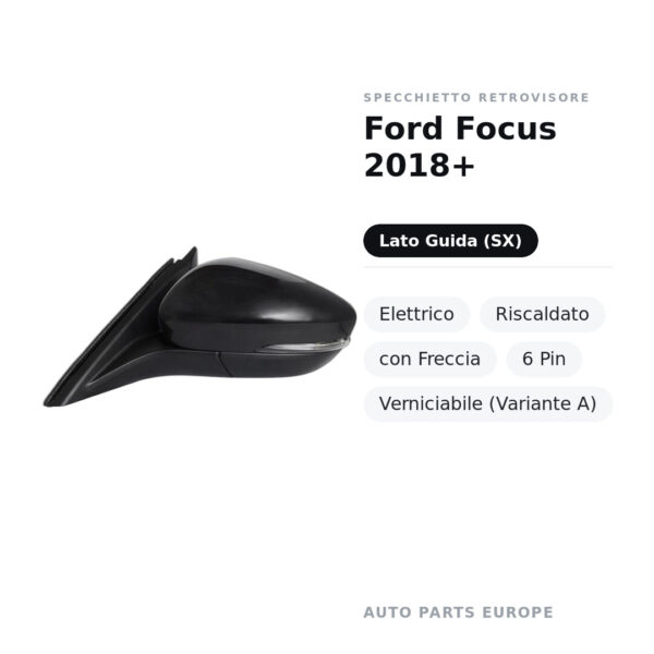 Specchietto Retrovisore Sinistro Ford Focus 2018+ – Elettrico, Riscaldato, con Freccia, 6 Pin, Verniciabile (Variante A)