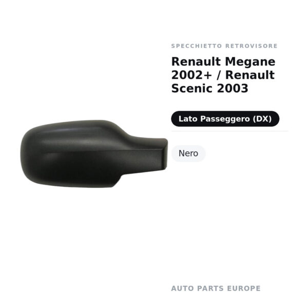 Calotta Specchietto Retrovisore Destro Renault Megane 2002+ / Renault Scenic 2003 – Nera – foto 2