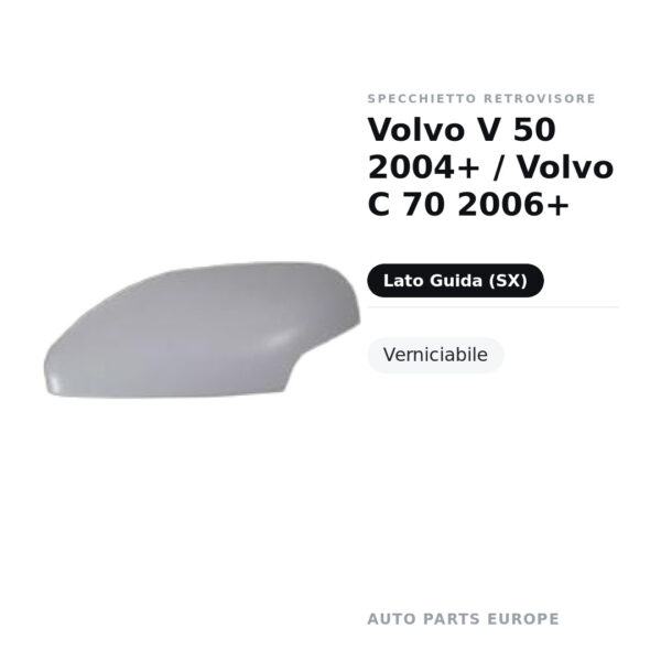 Calotta Specchietto Retrovisore Sinistro Volvo V 50 2004+ / Volvo C 70 2006+ – Verniciabile – foto 2