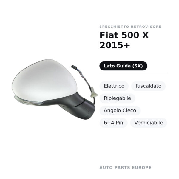 Specchietto Retrovisore Sinistro Fiat 500 X 2015+ – Elettrico, Riscaldato, Ripiegabile, Angolo Cieco, 6+4 Pin, Verniciabile