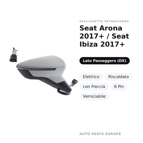 Specchietto Retrovisore Destro Seat Arona 2017+ / Seat Ibiza 2017+ – Elettrico, Riscaldato, con Freccia, 6 Pin, Verniciabile