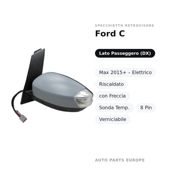 Specchietto Retrovisore Destro Ford C-Max 2015+ – Elettrico, Riscaldato, con Freccia, Sonda Temp., 8 Pin, Verniciabile