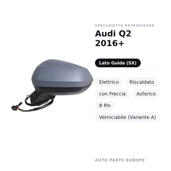 Specchietto Retrovisore Sinistro Audi Q2 2016+ – Elettrico, Riscaldato, con Freccia, Asferico, 8 Pin, Verniciabile (Variante
