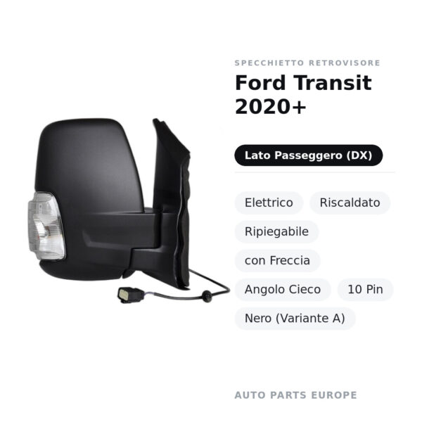Specchietto Retrovisore Destro Ford Transit 2020+ – Elettrico, Riscaldato, Ripiegabile, con Freccia, Angolo Cieco, 10 Pin