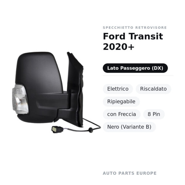 Specchietto Retrovisore Destro Ford Transit 2020+ – Elettrico, Riscaldato, Ripiegabile, con Freccia, 8 Pin, Nero (Variante