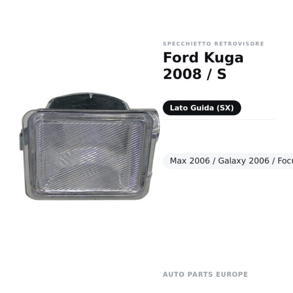 Luce di cortesia Retrovisore Sinistro Ford Kuga 2008 / S-Max 2006 / Galaxy 2006 / Focus C-Max 2015+ / Ford Focus 2007 Etc