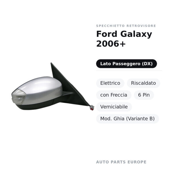 Specchietto Retrovisore Destro Ford Galaxy 2006+ – Elettrico, Riscaldato, con Freccia, 6 Pin, Verniciabile, Mod. Ghia