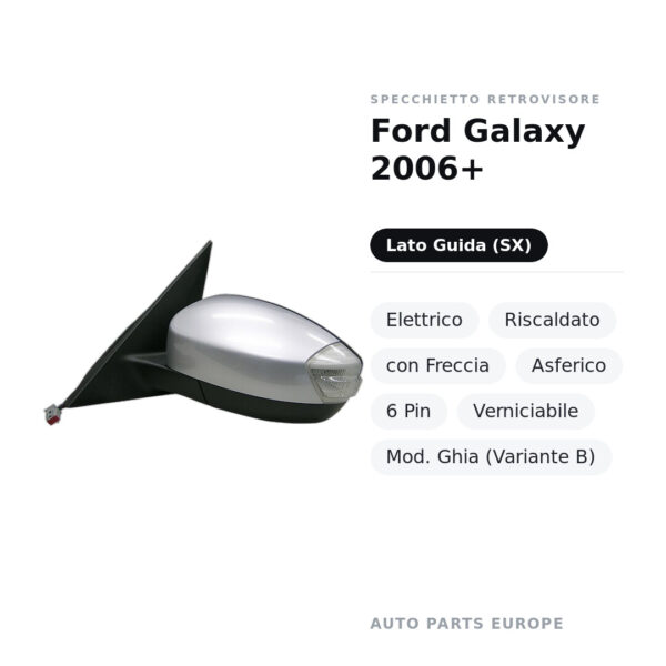 Specchietto Retrovisore Sinistro Ford Galaxy 2006+ – Elettrico, Riscaldato, con Freccia, Asferico, 6 Pin, Verniciabile, Mod.