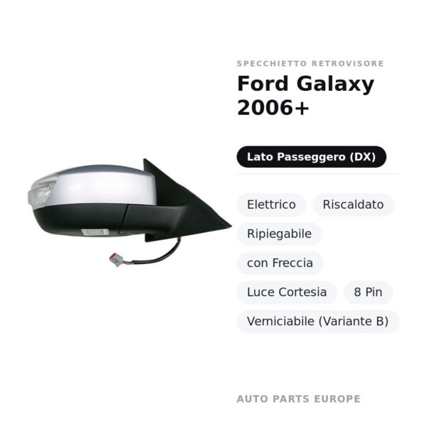 Specchietto Retrovisore Destro Ford Galaxy 2006+ – Elettrico, Riscaldato, Ripiegabile, con Freccia, Luce Cortesia, 8 Pin
