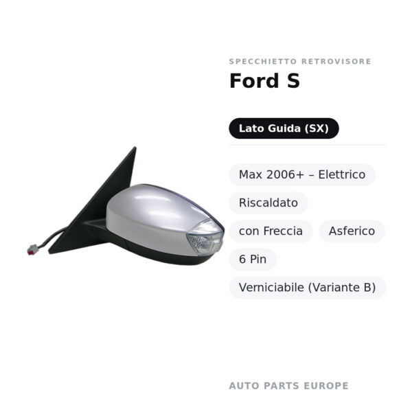 Specchietto Retrovisore Sinistro Ford S-Max 2006+ – Elettrico, Riscaldato, con Freccia, Asferico, 6 Pin, Verniciabile