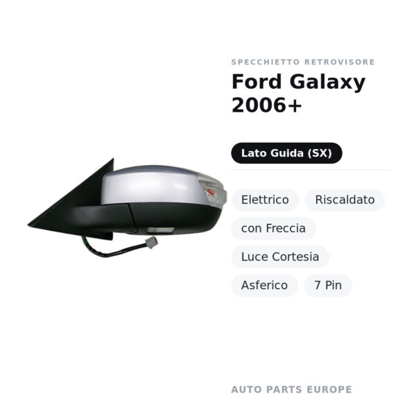 Specchietto Retrovisore Sinistro Ford Galaxy 2006+ – Elettrico, Riscaldato, con Freccia, Luce Cortesia, Asferico, 7 Pin