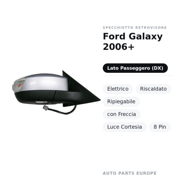 Specchietto Retrovisore Destro Ford Galaxy 2006+ – Elettrico, Riscaldato, Ripiegabile, con Freccia, Luce Cortesia, 8 Pin
