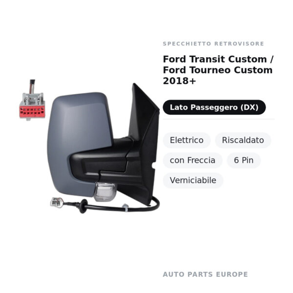 Specchietto Retrovisore Destro Ford Transit Custom / Ford Tourneo Custom 2018+ – Elettrico, Riscaldato, con Freccia, 6 Pin