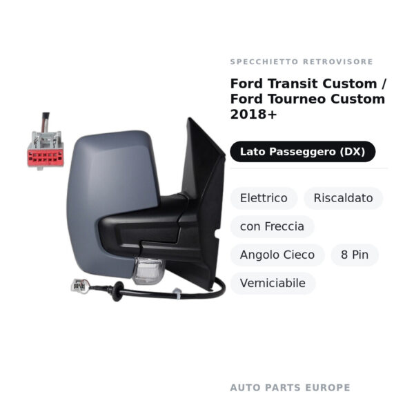 Specchietto Retrovisore Destro Ford Transit Custom / Ford Tourneo Custom 2018+ – Elettrico, Riscaldato, con Freccia, Angolo