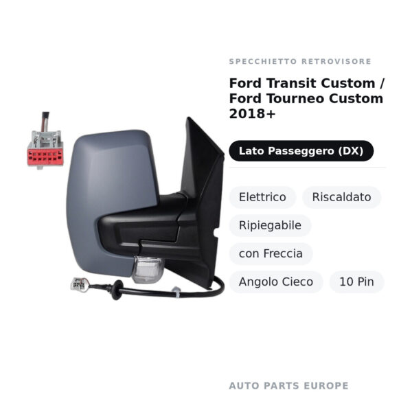 Specchietto Retrovisore Destro Ford Transit Custom / Ford Tourneo Custom 2018+ – Elettrico, Riscaldato, Ripiegabile, con