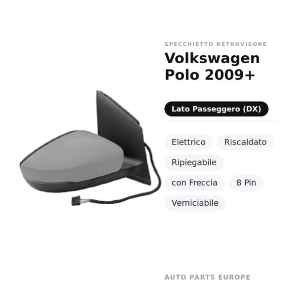Specchietto Retrovisore Destro Volkswagen Polo 2009+ – Elettrico, Riscaldato, Ripiegabile, con Freccia, 8 Pin, Verniciabile