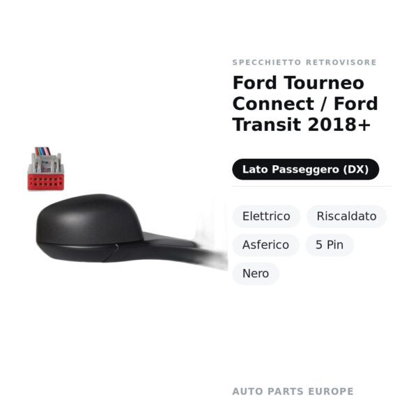 Specchietto Retrovisore Destro Ford Tourneo Connect / Ford Transit 2018+ – Elettrico, Riscaldato, Asferico, 5 Pin, Nero