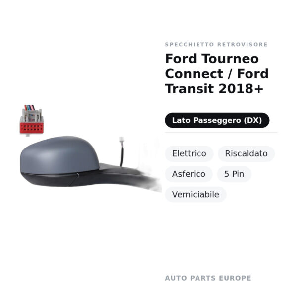 Specchietto Retrovisore Destro Ford Tourneo Connect / Ford Transit 2018+ – Elettrico, Riscaldato, Asferico, 5 Pin