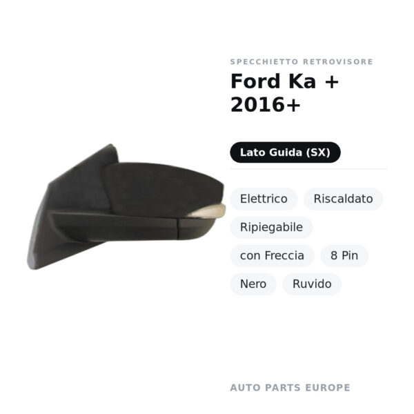 Specchietto Retrovisore Sinistro Ford Ka + 2016+ – Elettrico, Riscaldato, Ripiegabile, con Freccia, 8 Pin, Nero, Ruvido