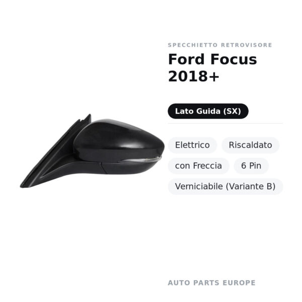 Specchietto Retrovisore Sinistro Ford Focus 2018+ – Elettrico, Riscaldato, con Freccia, 6 Pin, Verniciabile (Variante B)