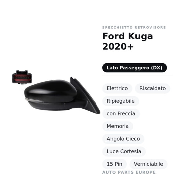 Außenspiegel Rechts Ford Kuga 2020+ – Elektrisch, Beheizt, Klappbar, mit Blinker, Speicher, Totwinkel, Innenleuchte, 15 Pin