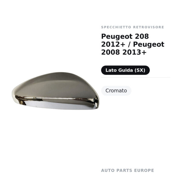 Calotta Specchietto Retrovisore Sinistro Peugeot 208 2012+ / Peugeot 2008 2013+ – Cromata – foto 2