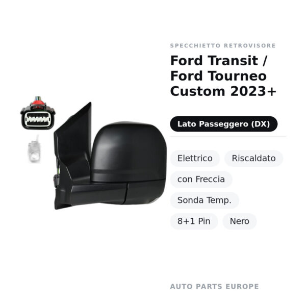 Specchietto Retrovisore Destro Ford Transit / Ford Tourneo Custom 2023+ – Elettrico, Riscaldato, con Freccia, Sonda Temp.