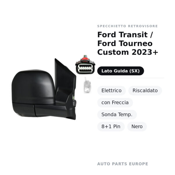 Specchietto Retrovisore Sinistro Ford Transit / Ford Tourneo Custom 2023+ – Elettrico, Riscaldato, con Freccia, Sonda Temp.