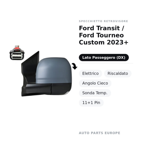 Specchietto Retrovisore Destro Ford Transit / Ford Tourneo Custom 2023+ – Elettrico, Riscaldato, Angolo Cieco, Sonda Temp.