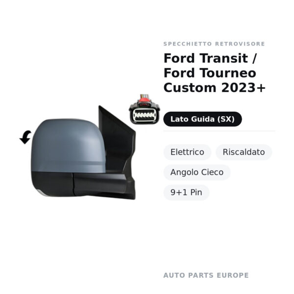 Specchietto Retrovisore Sinistro Ford Transit / Ford Tourneo Custom 2023+ – Elettrico, Riscaldato, Angolo Cieco, 9+1 Pin